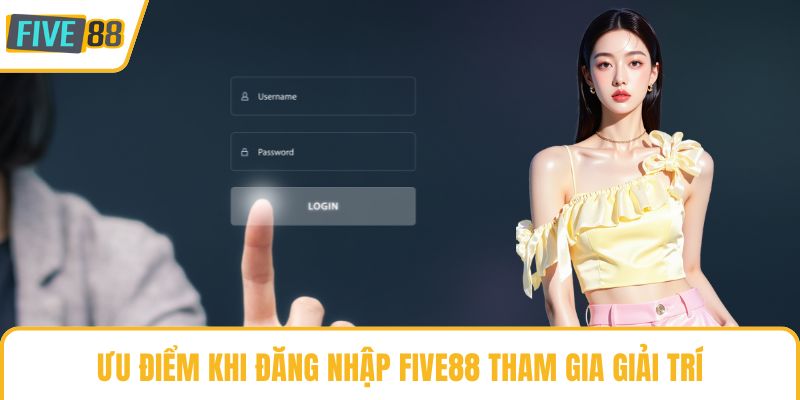 Ưu điểm khi đăng nhập Five88 tham gia giải trí